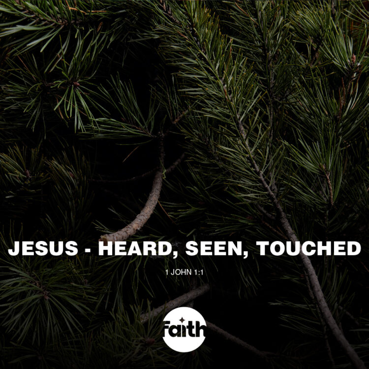 Jesus – Heard, Seen, and Touched