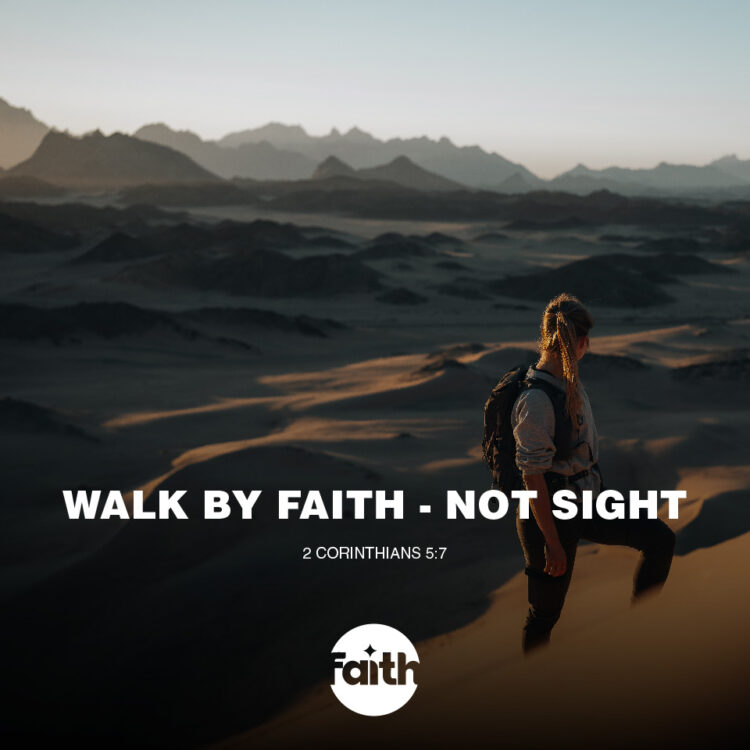 Walk by Faith – not Sight.